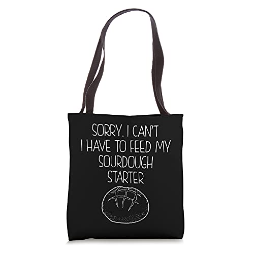 Sorry, I Cant I Have To Feed My Sourdough Starter Baker Tote Bag