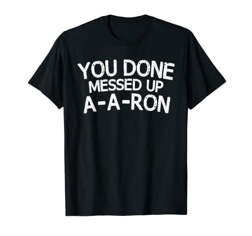 You Done Messed Up A-A-Ron Tee Funny Humor Tshirt