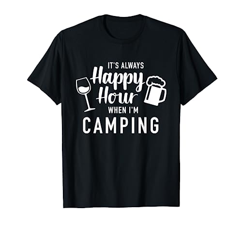 It's always happy hour when I'm camping T-Shirt
