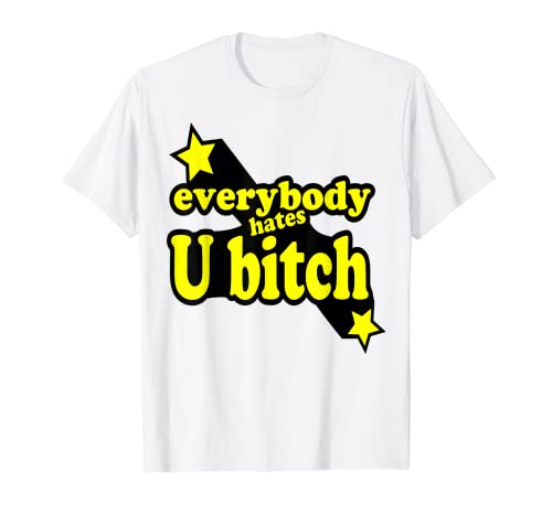 Everybody Hates You Bitch I funny adult humor T-Shirt