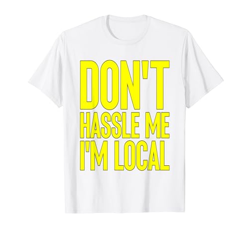 Don't Hassle Me I'm Local Cult Classic T-Shirt