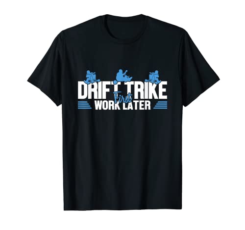 Drift Trike First Work Later Motorized Drifting Drift Trike T-Shirt