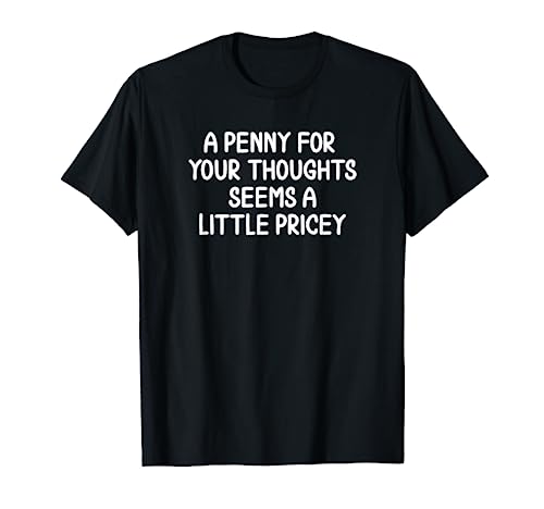 Funny, Penny For Your Thoughts T-shirt. Sarcastic Joke Tee