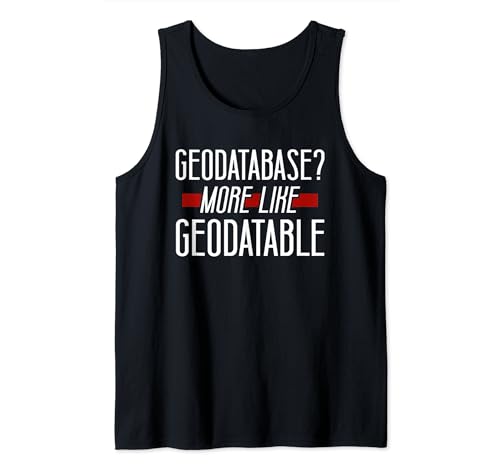 Geodatabase? More Like GeoDatable Tank Top