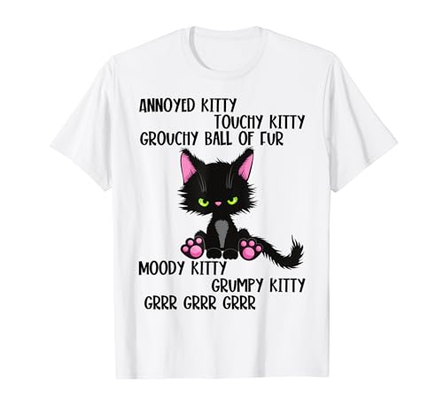 Annoyed Kitty Touchy Kitty Grouchy Ball Of Fur Moody Kitty T-Shirt