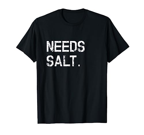 Needs Salt Shirt Funny Cooking Chef Gift T-Shirt