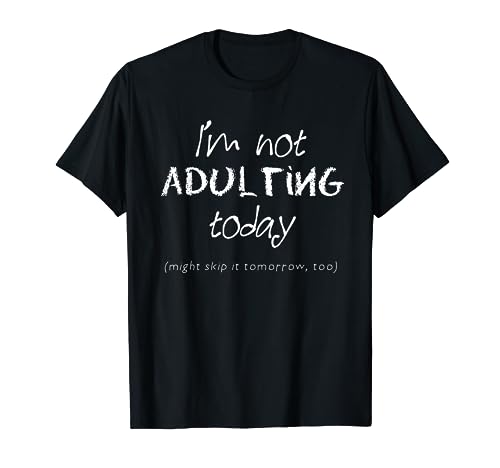 Funny Adulting TShirt - I'm Not Adulting Today