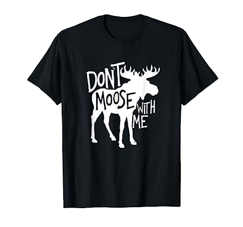 Don't Moose With Me Tee -Cute Moose Funny design moose gifts T-Shirt