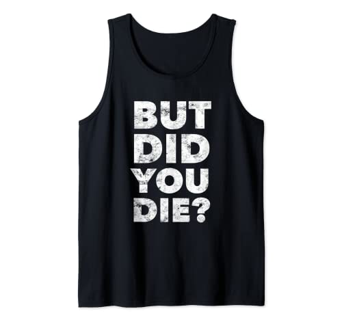 But Did You Die Funny Gym Workout Motivational Train Harder Tank Top