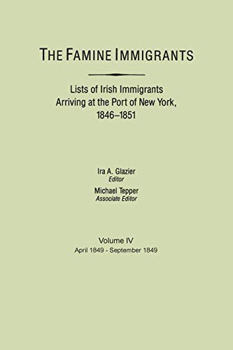 The Famine Immigrants Lists of Irish Immigrants Arriving at the Port of New York, Vol. 4: April, 1849- September, 1849
