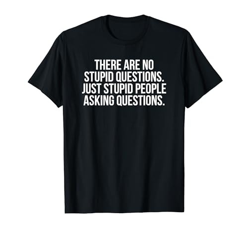 There Are No Stupid Questions Just Stupid People Asking T-Shirt