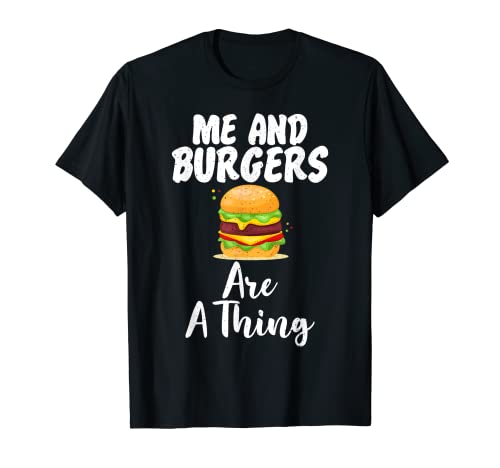 Hamburger Cheeseburger Me and Burgers are a Thing Fast Food T-Shirt