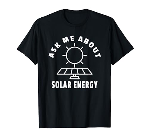 Ask Me About Solar Energy - Alternative Renewable Power T-Shirt