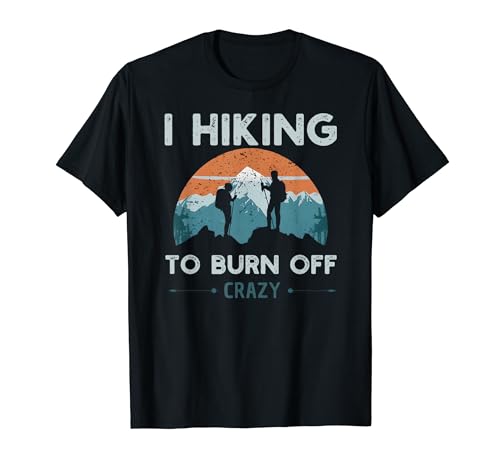 I Hiking to Burn Off Crazy T-Shirt