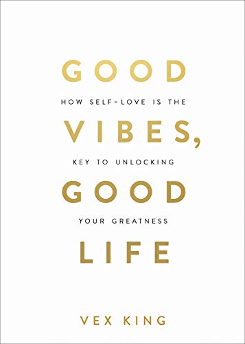 Good Vibes, Good Life: How Self-Love Is the Key to Unlocking Your Greatness