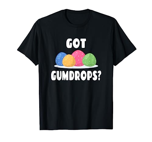 Funny Gumdrop Lover Saying - Got Gumdrops? T-Shirt