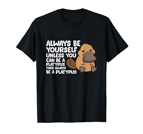 Always Be Yourself Unless You Can Be A Platypus T-Shirt