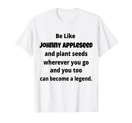 Be Like Johnny Appleseed and plant seeds Tshirt