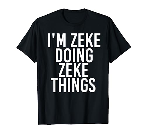 I'M ZEKE DOING ZEKE THINGS Name Funny Birthday Gift Idea T-Shirt