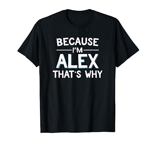 Because I'm Alex That's Why Funny Name Gift T-Shirt