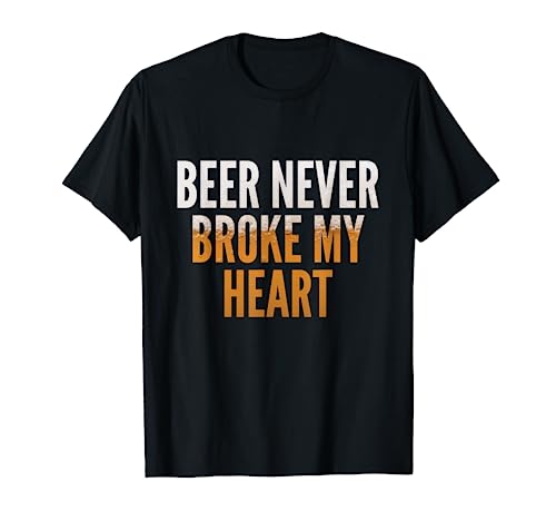 Beer Never Broke My Heart Funny Drinking Tee T-Shirt