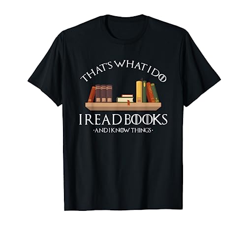 Thats What I Do I Read Books And I Know Things Reading Books T-Shirt