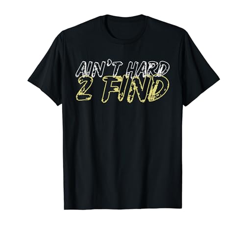 Ain't hard 2 find T-Shirt