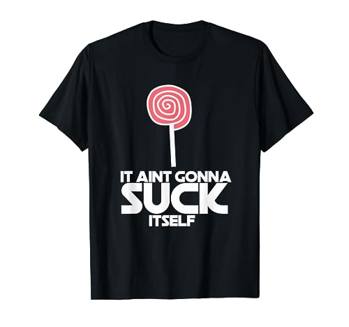 It Ain't Gonna Suck Itself Sucker Lollipop Candy Joke Tee