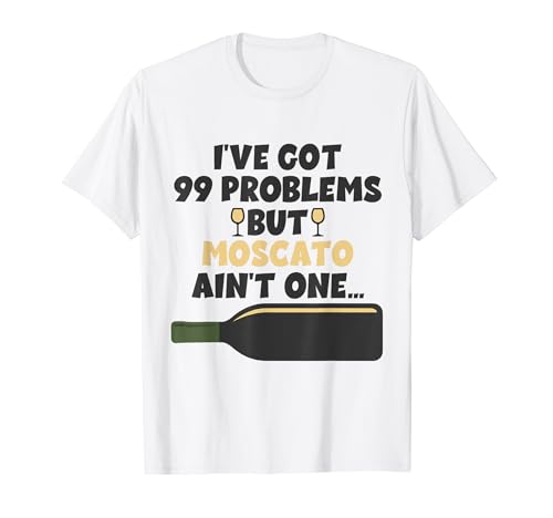 I've Got 99 Problem But Ain't One - Funny Wine Moscato T-Shirt