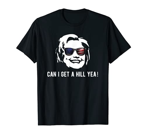 Can I get a Hill Yea T-shirt for Hillary Clinton Supporters