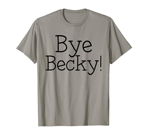 Bye Becky Shirt. Felisha Joke Parody T-Shirt