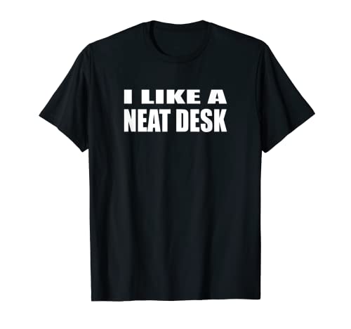 I Like A Neat Desk T-Shirt