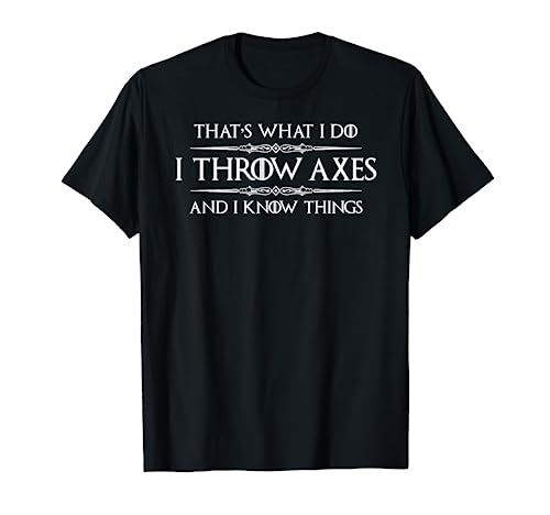 Axe Throwing Gifts - I Throw Axes & I Know Things Funny Ax T-Shirt