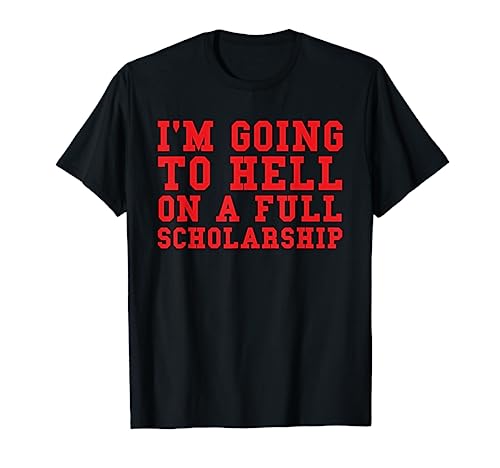 I'm going to Hell on a full scholarship T-Shirt