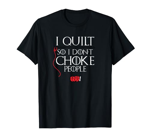 I Quilt so I Don't Choke People Sarcastic Quilters Gift T-Shirt