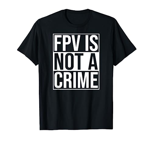 FPV Is Not A Crime Freestyle Drone Racing Quadcopter Acro T-Shirt