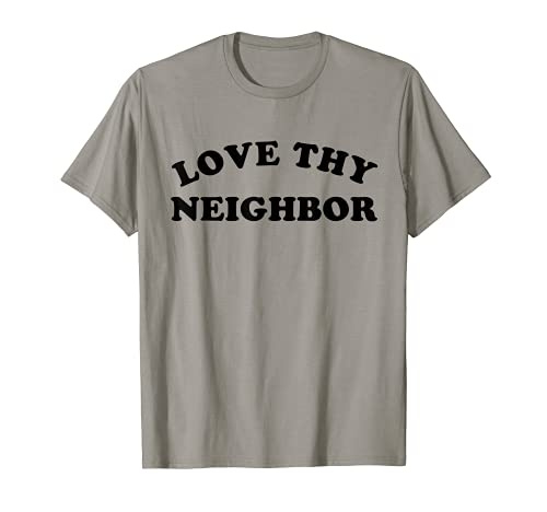 Love Thy Neighbor Tee Shirt