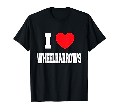 I Love wheelbarrows T-Shirt