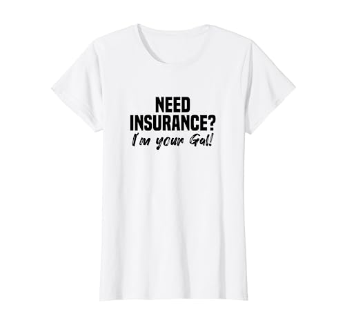 Need Insurance I'm Your Gal Insurance Broker Insurance Agent T-Shirt
