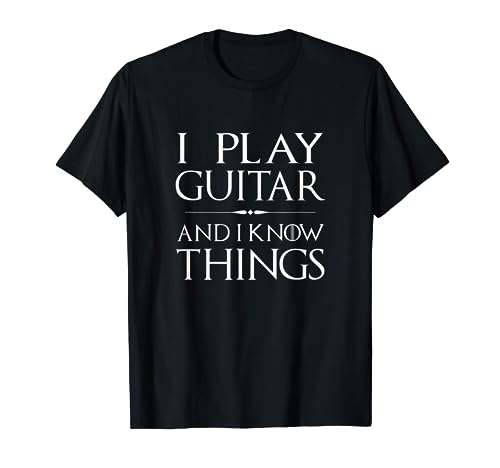 That's What I Do, I Play Guitar and I Know Things T-Shirt