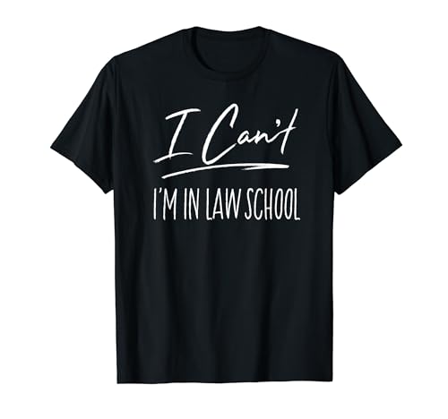I Can't I'm In Law School Funny Law Student Gift T-Shirt