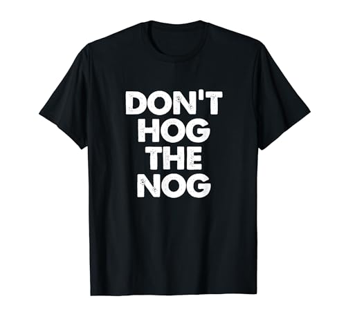 Don't Hog The Nog, Funny EggNog Christmas Time T Shirt T-Shirt