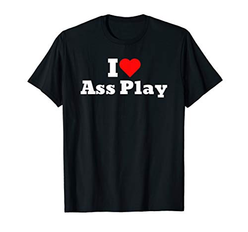 I love ass play T-Shirt