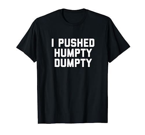 I Pushed Humpty Dumpty T-Shirt