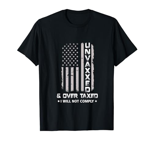 Unvaxxed And Overtaxed Over Taxed I Will Not Comply Usa Flag T-Shirt