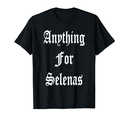 ANYTHING FOR SELENAS T-Shirt