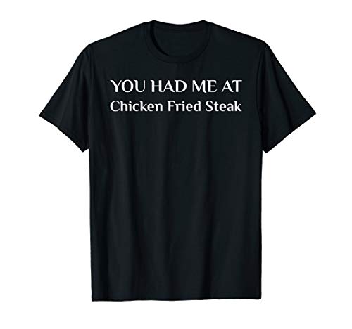 You Had Me At Chicken Fried Steak Funny American Food Fan T-Shirt