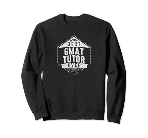 Best GMAT Tutor Ever Sweatshirt
