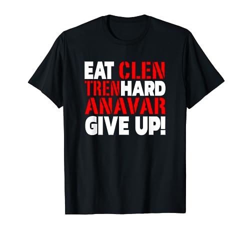 Eat Clen - Tren Hard - Never Give Up Bodybuilding Steroid T-Shirt
