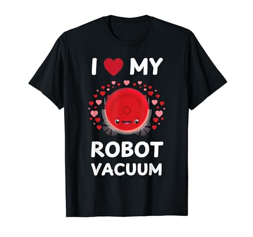I Love My Robot Vacuum Robot Vacuum Cleaner Robot Vacuum T-Shirt